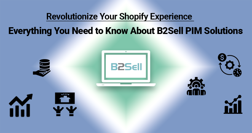 Revolutionize Your Shopify Experience: Everything You Need to Know About B2Sell PIM Solutions